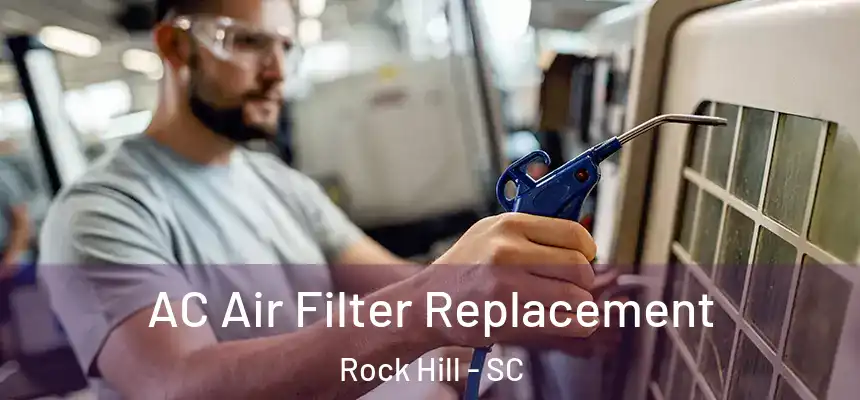 AC Air Filter Replacement Rock Hill - SC