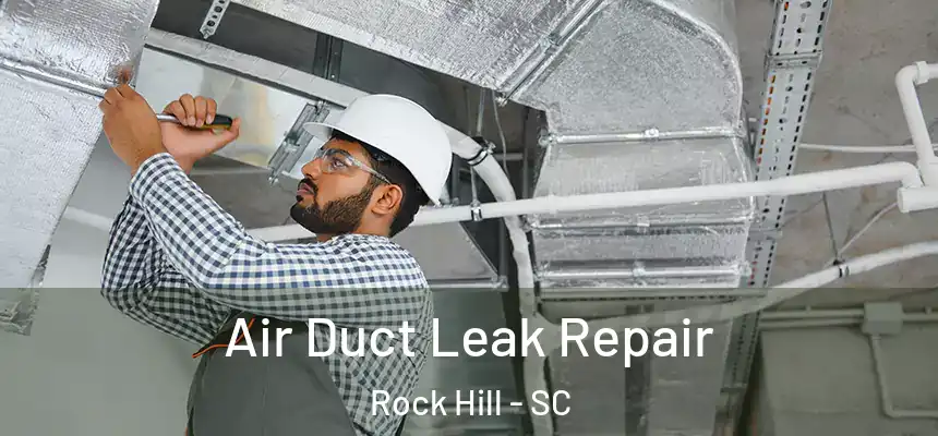 Air Duct Leak Repair Rock Hill - SC