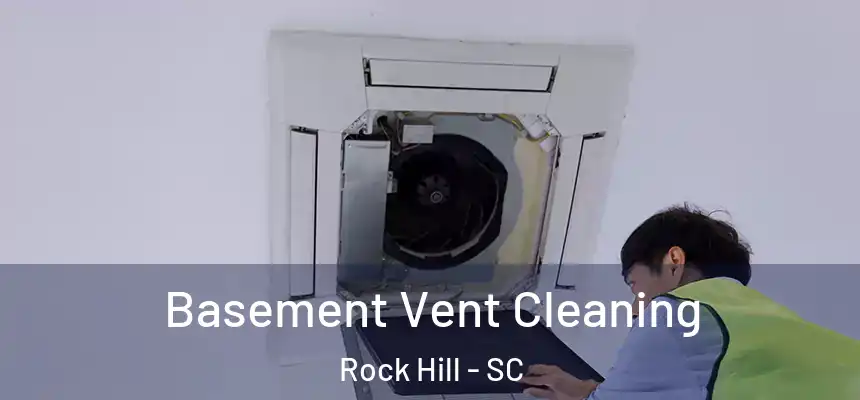 Basement Vent Cleaning Rock Hill - SC