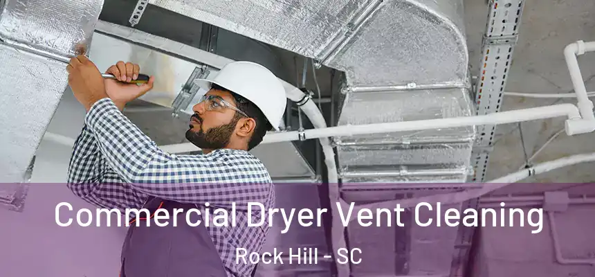 Commercial Dryer Vent Cleaning Rock Hill - SC