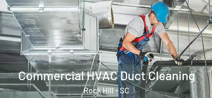 Commercial HVAC Duct Cleaning Rock Hill - SC