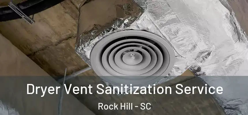Dryer Vent Sanitization Service Rock Hill - SC