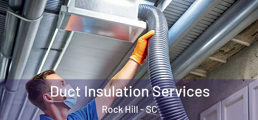 Duct Insulation Services Rock Hill - SC