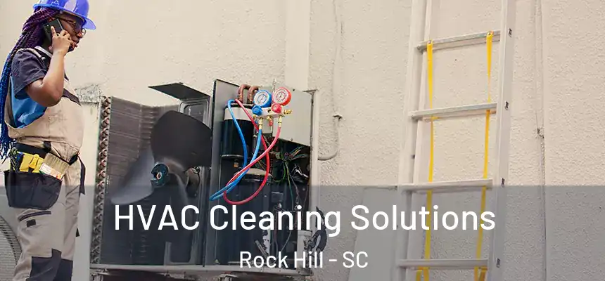 HVAC Cleaning Solutions Rock Hill - SC
