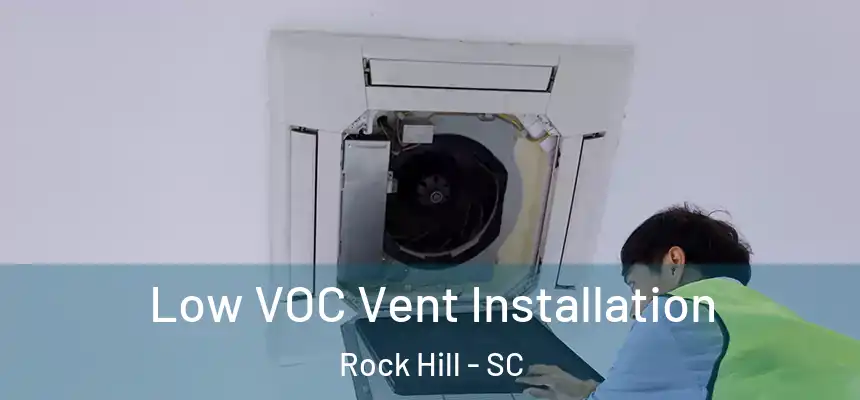 Low VOC Vent Installation Rock Hill - SC