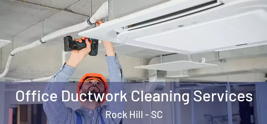 Office Ductwork Cleaning Services Rock Hill - SC