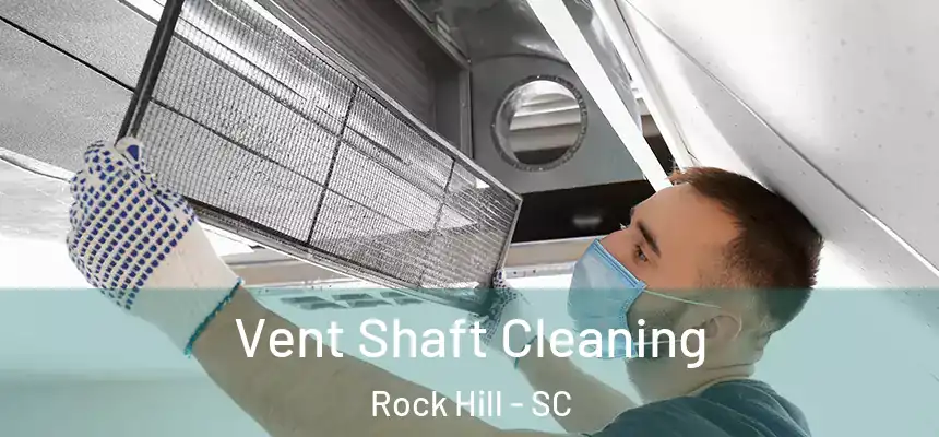 Vent Shaft Cleaning Rock Hill - SC