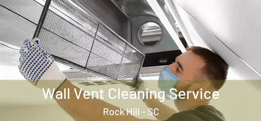 Wall Vent Cleaning Service Rock Hill - SC